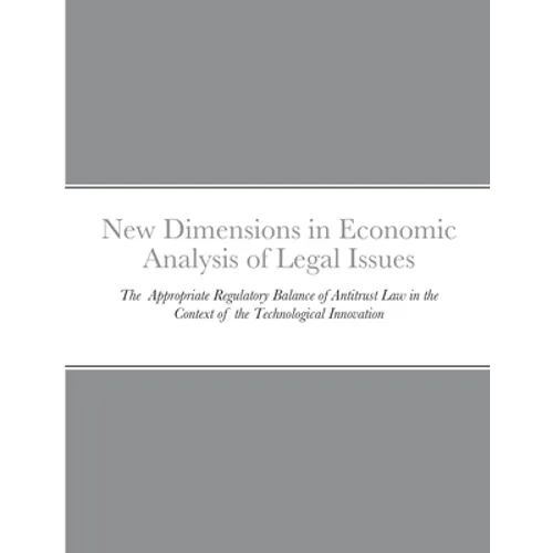 New Dimensions in Economic Analysis of Legal Issues: The Appropriate Regulatory Balance of Antitrust Law in the Context of the Technological Innovatio