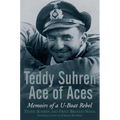 Teddy Suhren: Ace of Aces: Memoirs of a U-Boat Rebel