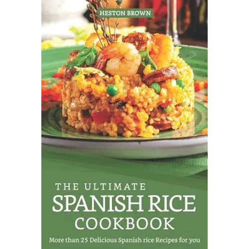 The Ultimate Spanish Rice Cookbook: More than 25 Delicious Spanish Rice Recipes for you