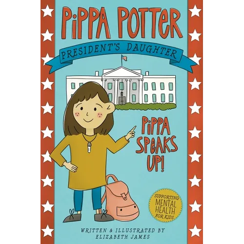 Pippa Speaks Up!: A Heartwarming, Illustrated White House Adventure Supporting Kids' Mental Health with Empowering Anxiety-Management Strategies for G