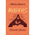 Modern Guide to Mudras: Create Balance and Blessings in the Palm of Your Hands