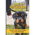 Guide To Rottweilers Raising: Ways To Train And Socialize Your New Rottweiler: Dog Games That Rottweilers Love