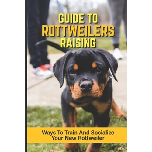 Guide To Rottweilers Raising: Ways To Train And Socialize Your New Rottweiler: Dog Games That Rottweilers Love