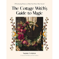 The Cottage Witch's Guide to Magic: 25 Enchanting Projects to Make Your Home More Sacred