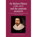Sir Robert Filmer (1588-1653) and the Patriotic Monarch: Patriarchalism in Seventeenth-Century Political Thought
