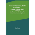 Notes and Queries, Index of Volume 3, January-June, 1851; A Medium of Inter-communication for Literary Men, Artists, Antiquaries, Genealogists, etc.