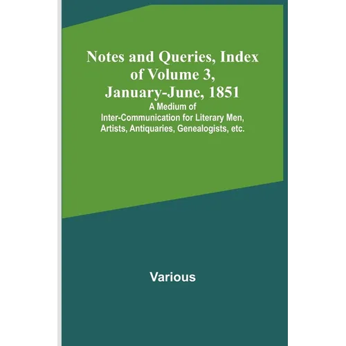 Notes and Queries, Index of Volume 3, January-June, 1851; A Medium of Inter-communication for Literary Men, Artists, Antiquaries, Genealogists, etc.