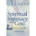 Spiritual Intimacy With God: Moving Joyfully Into the Deeper Life