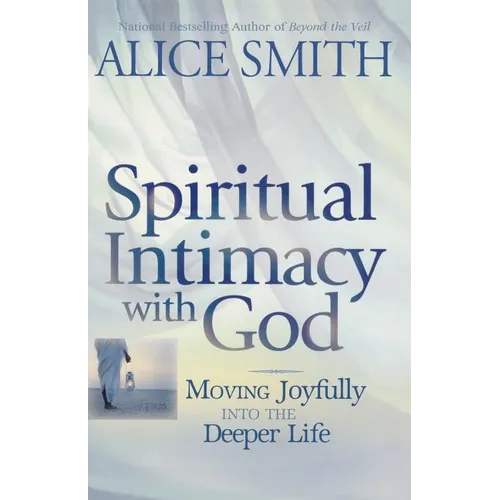 Spiritual Intimacy With God: Moving Joyfully Into the Deeper Life