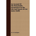 An Account Of The Remarkable Occurrences In The Life And Travels Of Col. James Smith