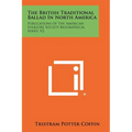 The British Traditional Ballad in North America: Publications of the American Folklore Society Biographical Series, V2