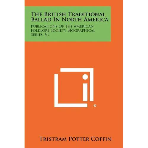 The British Traditional Ballad in North America: Publications of the American Folklore Society Biographical Series, V2