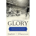 Forty Minutes to Glory: Inside the Kentucky Wildcats' 1978 Championship Season