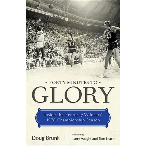 Forty Minutes to Glory: Inside the Kentucky Wildcats' 1978 Championship Season