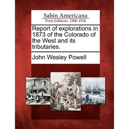 Report of Explorations in 1873 of the Colorado of the West and Its Tributaries. - Paperback