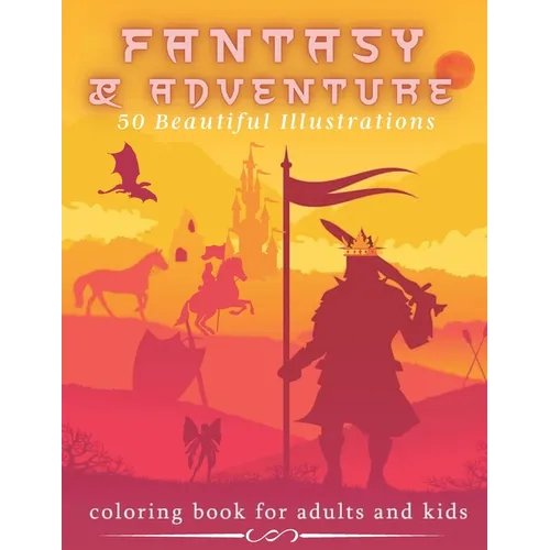 Fantasy & Adventure 50 Beautiful Illustrations - Coloring Book For Adults and Kids: Mythical Fantasy - Medieval, Dragons, Mermaids, Castles And Fairie