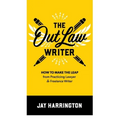 The OutLaw Writer: How to Make the Leap from Practicing Lawyer to Freelance Writer
