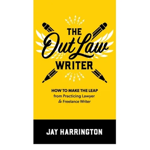 The OutLaw Writer: How to Make the Leap from Practicing Lawyer to Freelance Writer