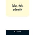 Shelters, shacks, and shanties