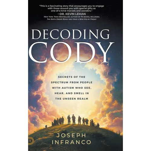 Decoding Cody: Secrets of the Spectrum from People with Autism Who See, Hear, and Smell in the Unseen Realm