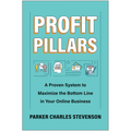 Profit Pillars: A Proven System to Maximize the Bottom Line in Your Online Business