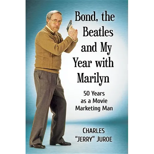 Bond, the Beatles and My Year with Marilyn: 50 Years as a Movie Marketing Man