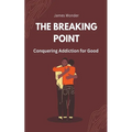 The Breaking Point: Conquering Addiction for Good