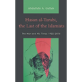 Hasan Al-Turabi, the Last of the Islamists: The Man and His Times 1932-2016