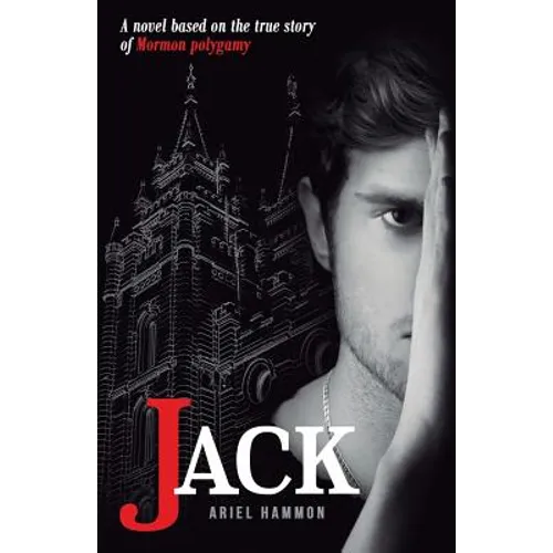 Jack: A Novel Based on the True Story of Mormon Polygamy.
