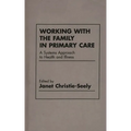 Working with the Family in Primary Care: A Systems Approach to Health and Illness