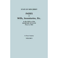 State of New Jersey: Index of Wills, Inventories, Etc., in the Office of the Secretary of State Prior to 1901. in Three Volumes. Volume I