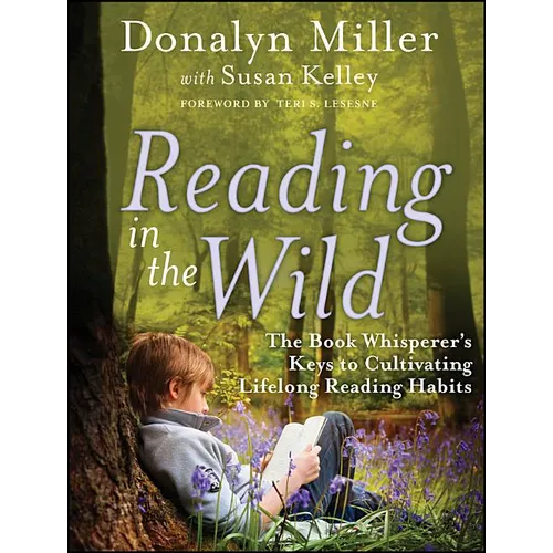 Reading in the Wild: The Book Whisperer's Keys to Cultivating Lifelong Reading Habits
