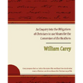 An Enquiry Into the Obligations of Christians to Use Means for the Conversion of the Heathens