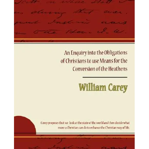 An Enquiry Into the Obligations of Christians to Use Means for the Conversion of the Heathens