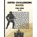 Super Challenging Mazes for Kids 8 -12: Maze Activity Book-62 Pages-8.5 x 0.35 x 11 inches