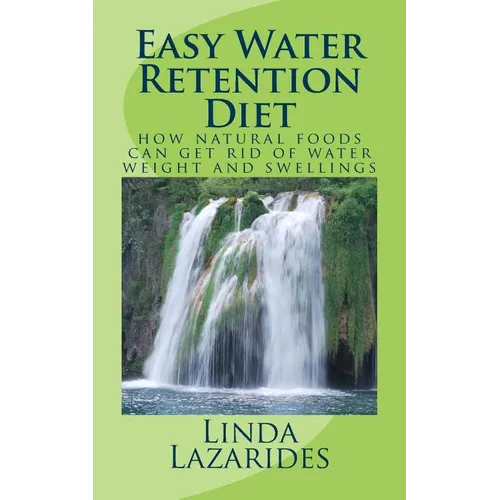 Easy Water Retention Diet: how natural foods can get rid of water weight and swellings