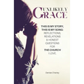 Unlikely Grace: This Is My Story, This Is My Song: Reflections, Revelations & Honest Questions for the Church I Love.