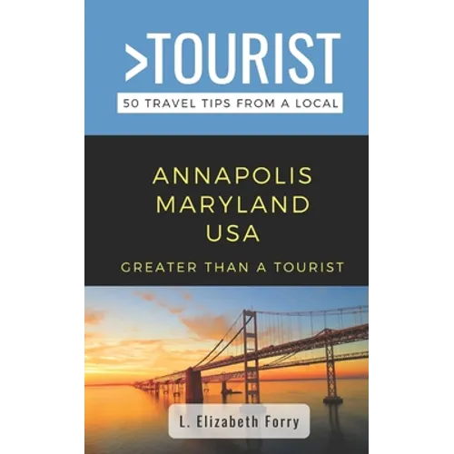Greater Than a Tourist- Annapolis Maryland USA: 50 Travel Tips from a Local