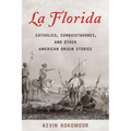 La Florida: Catholics, Conquistadores, and Other American Origin Stories