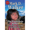 The Guatemala Reader: Extraordinary Lives and Amazing Stories