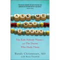 Ask Me Why I Hurt: The Kids Nobody Wants and the Doctor Who Heals Them