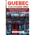 Quebec Travel Guide 2023: Explore, Maximize and Get the Best out of Quebec