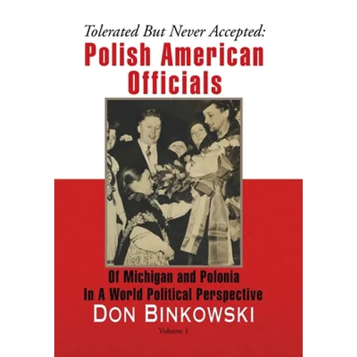 Tolerated but Never Accepted: Polish American Officials of Michigan and Polonia in a World Political Perspective