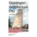 Groningen Architecture City: The 100 Best Buildings