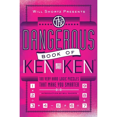 Will Shortz Presents the Dangerous Book of Kenken: 100 Very Hard Logic Puzzles That Make You Smarter