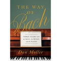 The Way of Bach: Three Years with the Man, the Music, and the Piano