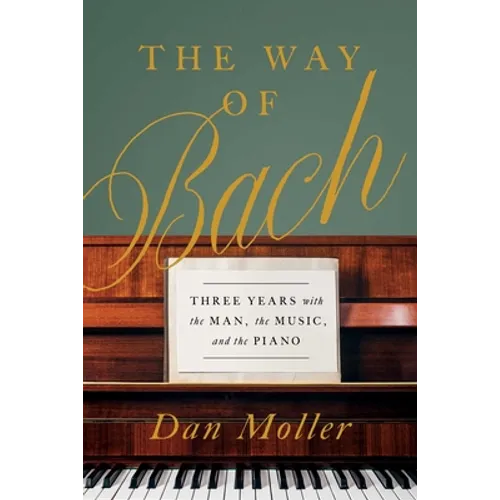 The Way of Bach: Three Years with the Man, the Music, and the Piano