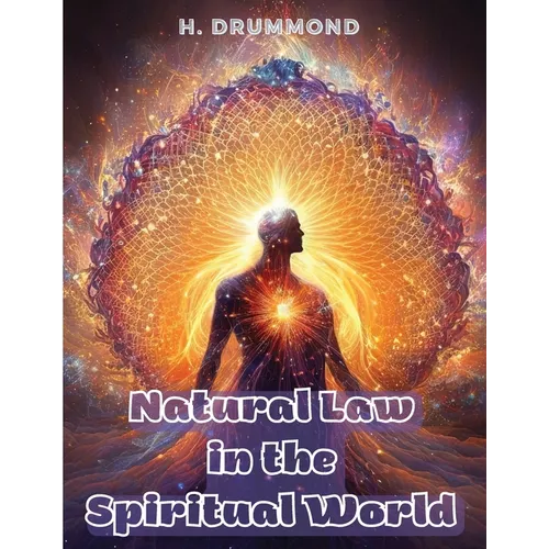 Natural Law in the Spiritual World: The Essential Work of Henry Drummond