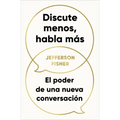 Discute Menos, Habla Más. El Poder de Una Nueva Conversación / The Next Conversation: Argue Less, Talk More