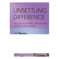 Unsettling Difference: Music Drama, the Bible, and the Critique of German Jewish Identity